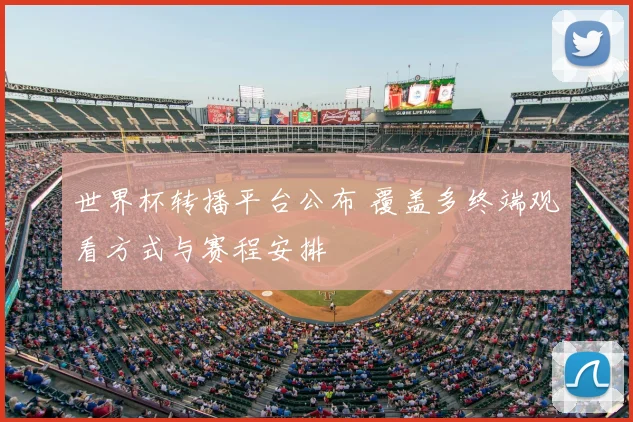 世界杯转播平台公布 覆盖多终端观看方式与赛程安排