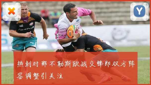 热刺对那不勒斯欧战交锋即双方阵容调整引关注