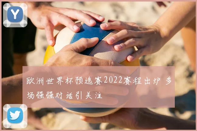 欧洲世界杯预选赛2022赛程出炉 多场强强对话引关注